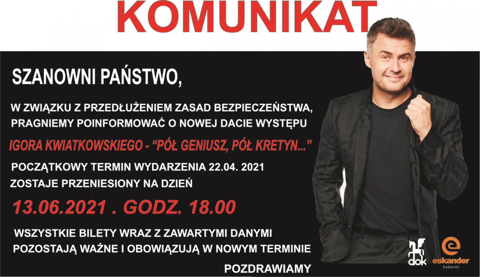 Termin występu Igora Kwiatkowskiego z 22 kwietnia został przesunięty na 13 czerwca na godz. 18.00. Bilety kupione na kwietniowy występ  zachowują ważność