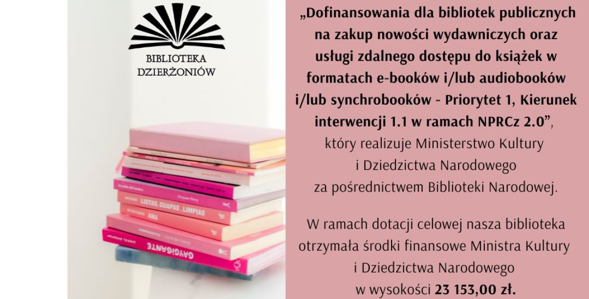 Grafika z logo dzierżoniowskiej biblioteki, ksiązkami i napisem "Dofinansowania dla bibliotek publicznych na zakup nowości wydawniczych oraz usługi zdalnego dostępu do książek w formatach e-booków i/lub audiobooków i/lub synchrobooków - Priorytet 1, Kierunek interwencji 1.1 w ramach NPRCz 2.0, który realizuje Ministerstwo Kultury i Dziedzictwa Narodowego za pośrednictwem Biblioteka Narodowa."