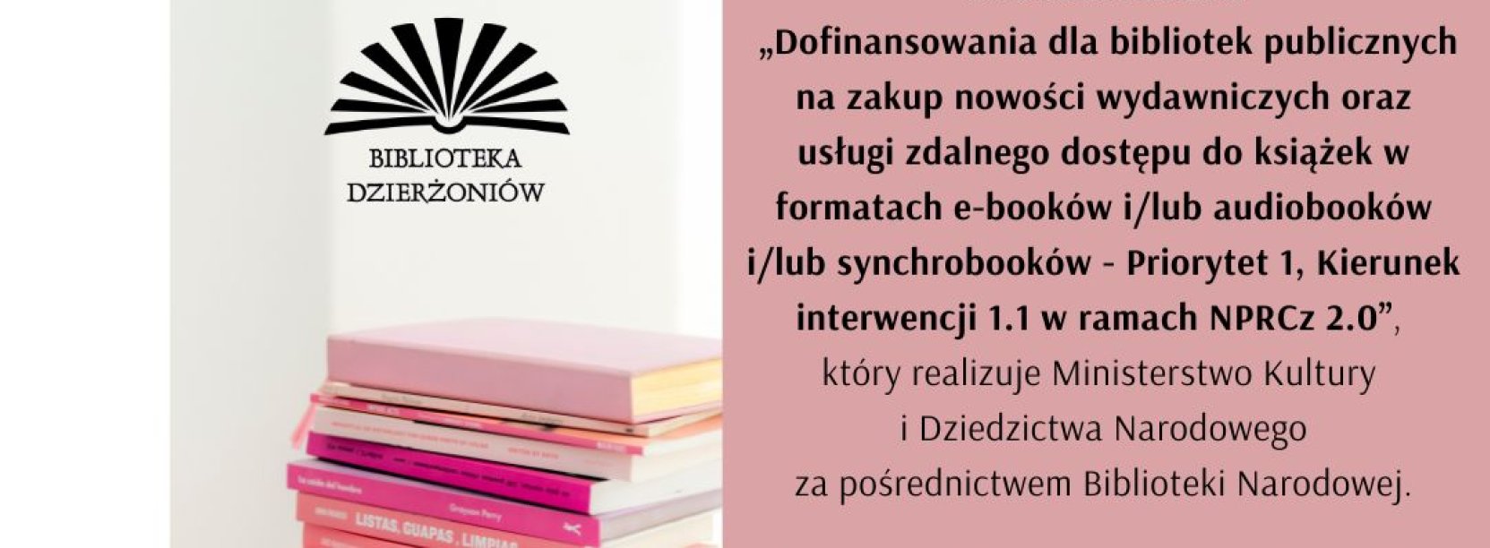 Grafika z logo dzierżoniowskiej biblioteki, ksiązkami i napisem "Dofinansowania dla bibliotek publicznych na zakup nowości wydawniczych oraz usługi zdalnego dostępu do książek w formatach e-booków i/lub audiobooków i/lub synchrobooków - Priorytet 1, Kierunek interwencji 1.1 w ramach NPRCz 2.0, który realizuje Ministerstwo Kultury i Dziedzictwa Narodowego za pośrednictwem Biblioteka Narodowa."