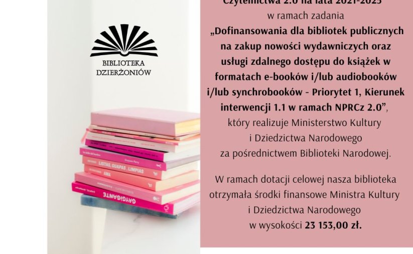Grafika z logo dzierżoniowskiej biblioteki, ksiązkami i napisem "Dofinansowania dla bibliotek publicznych na zakup nowości wydawniczych oraz usługi zdalnego dostępu do książek w formatach e-booków i/lub audiobooków i/lub synchrobooków - Priorytet 1, Kierunek interwencji 1.1 w ramach NPRCz 2.0, który realizuje Ministerstwo Kultury i Dziedzictwa Narodowego za pośrednictwem Biblioteka Narodowa."